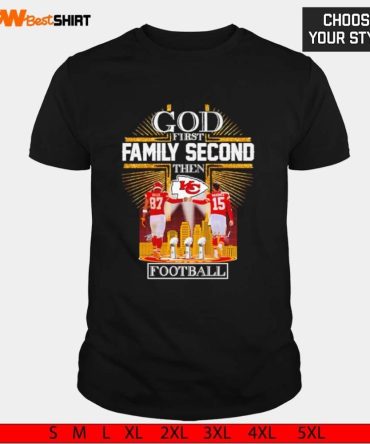 Kelce And Mahomes God First Family Second Then Football Kansas City Chiefs Shirt