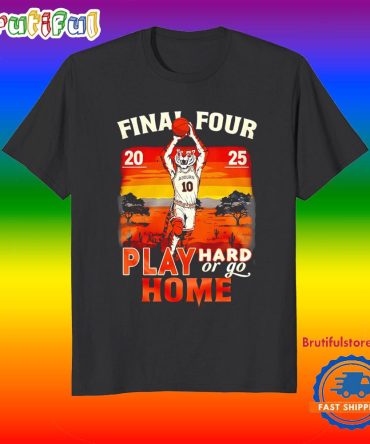 Auburn Tigers Basketball 2025 Final Four Play Hard Or Go Home T Shirt