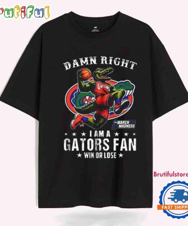 Damn Right I Am A Gators Fan Win Or Lose March Madness T-Shirt