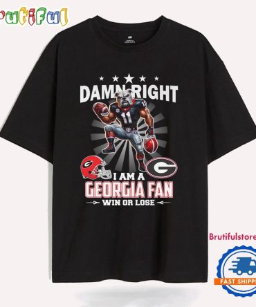 Damn Right I Am A Georgia Fan Win Or Lose T Shirt