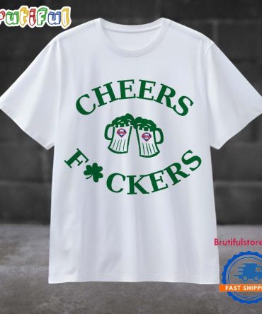 Funny St Patricks Day Cheers Fckers Philadelphia Phillies Sport 2025 T Shirt
