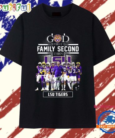 God First Family Second Then Lsu Tigers 2025 T Shirt