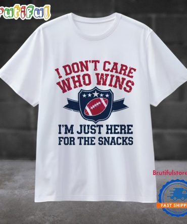 I Dont Care Who Win Im Just Here For The Snack Football T Shirt