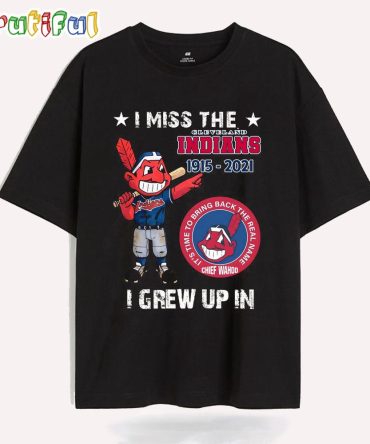 I Miss The Cleveland Indians 1915-2021 I Rrew Up In T Shirt
