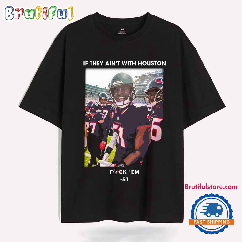 If They Aint With Houston Fuck Em Will Anderson Jr T Shirt