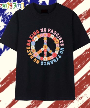 No Kings No Fascists No Tyrants No Hate Flowers T Shirt