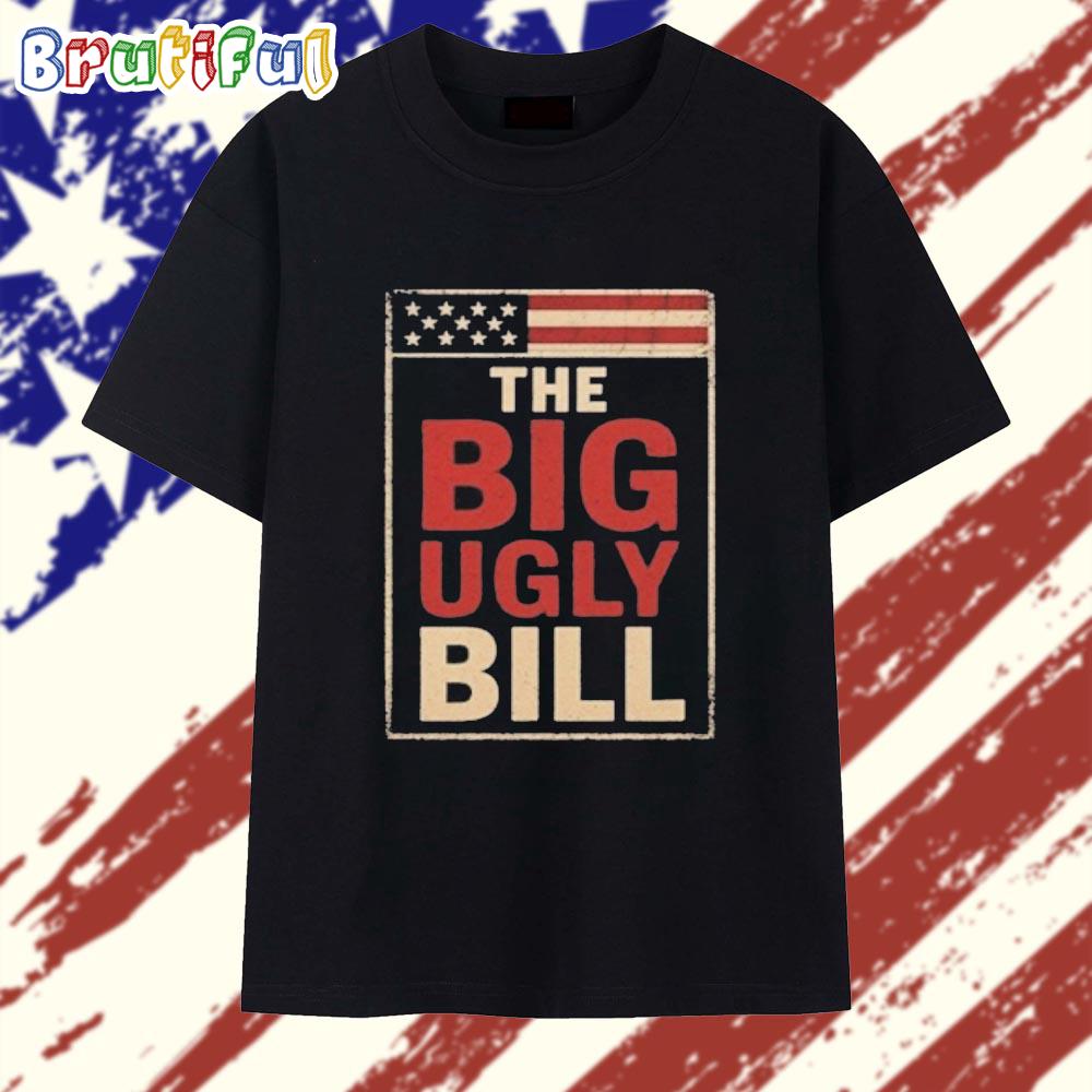 One Big Beautiful Bill The Big Ugly Bill T Shirt