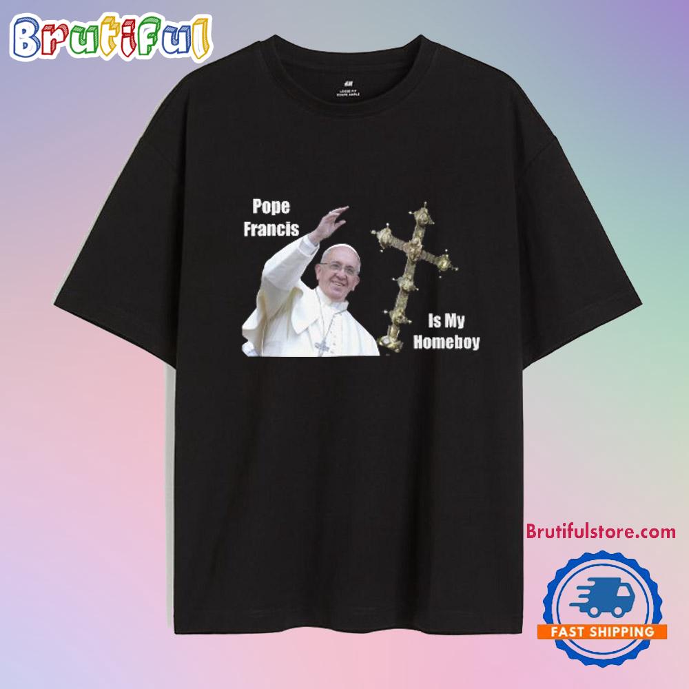 Pope Francis Is My Homeboy Funny Gift Ideas For Catholics & Christian Church Lovers Of The Vatican In Rome Italy Essential Shirt