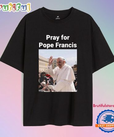 Pray For Pope Francis Shirt, Rip Pope Francis T Shirts