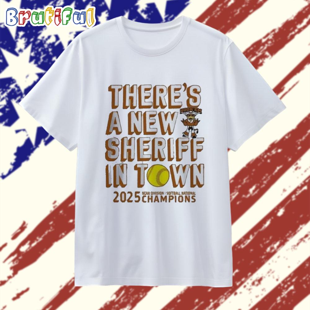 Texas Longhorns There’S A New Sheriff In Town 2025 Ncaa Division I Softball National Champions T Shirt