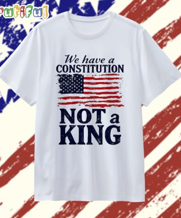 We Have A Constitution No Kings Flag T Shirt