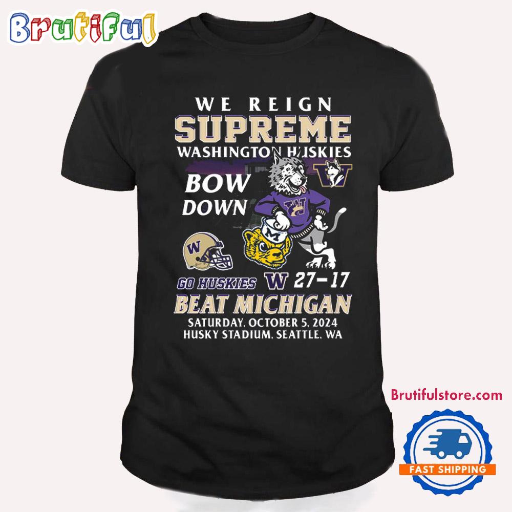 We Reign Supreme Washington Huskies Bow Down 27-17 Beat Michigan T Shirt
