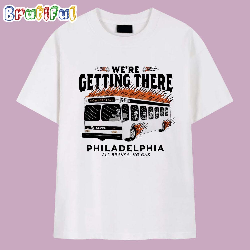 We’Re Getting There Philadelphia All Brakes No Gas T Shirt