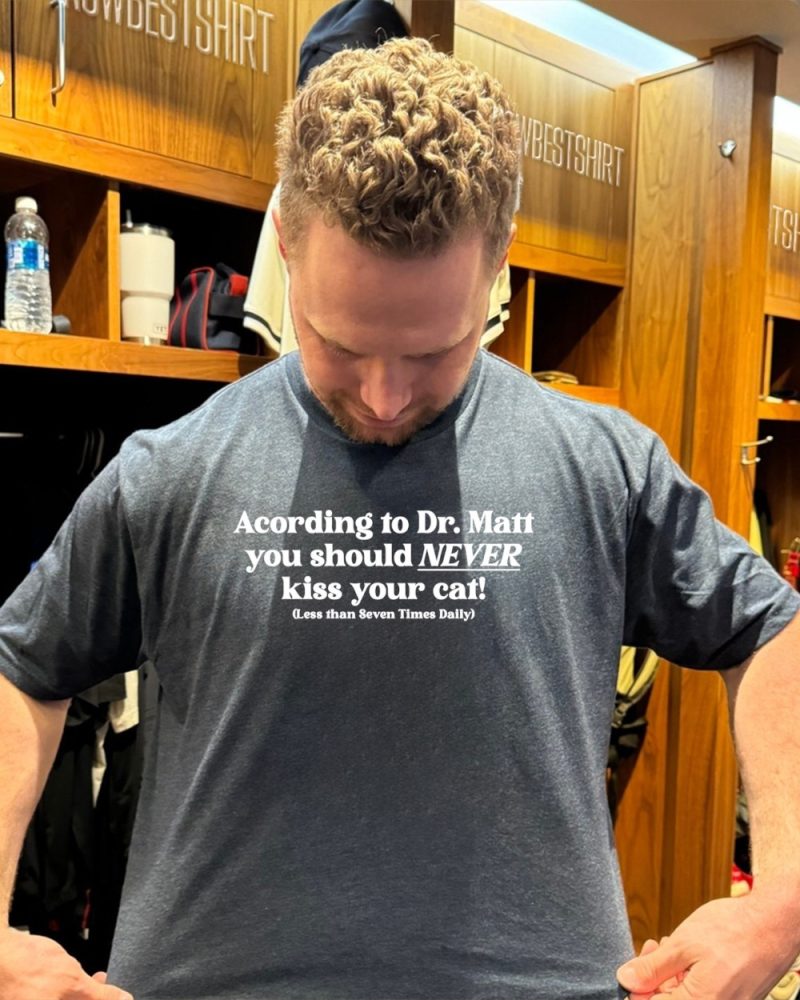 Acording To Dr. Matt You Should Never Kiss Your Cat Shirt