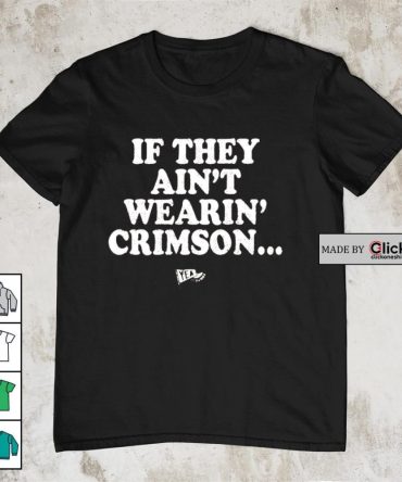 Alabama Crimson Tide If They Ain'T Wearin Crimson Shirt