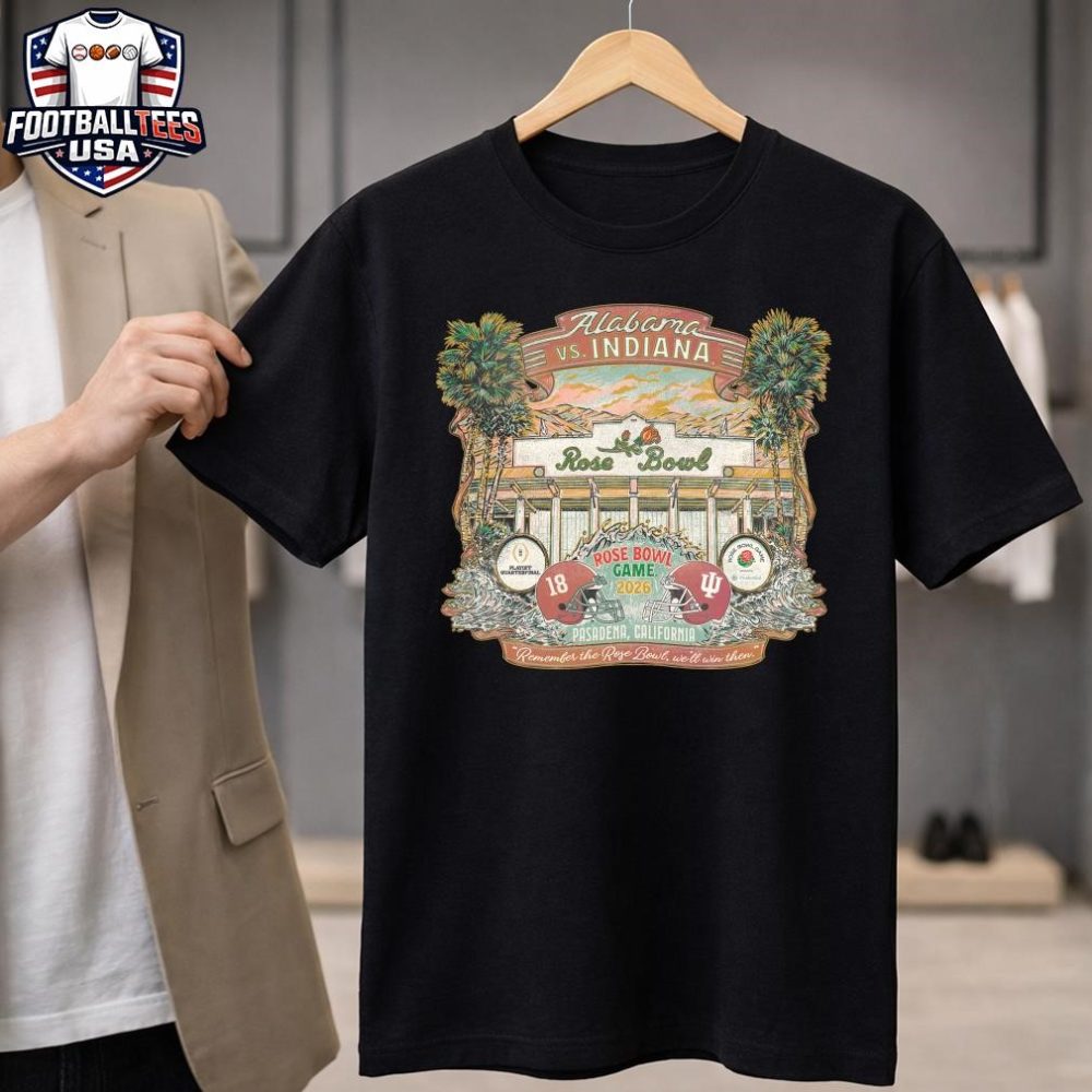Alabama Vs. Indiana Rose Bowl Game 2026 Pasadena, California Remember The Rose Bowl We'Ll Win Then Unisex Shirt