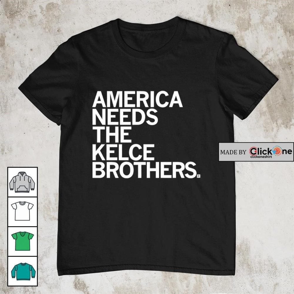 America Needs The Kelce Brothers Shirt
