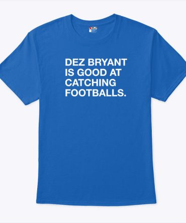 Dez Bryant Is Good At Catching Footballs T Shirt