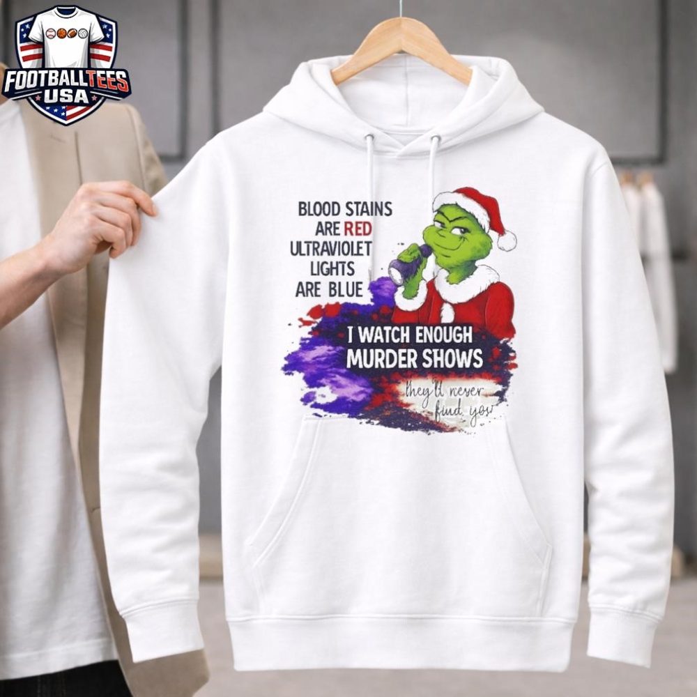 Grinch Blood Stains Are Red Ultraviolet Light Are Blue I Watch Enough Murder Shows Unisex Shirt - Image 2