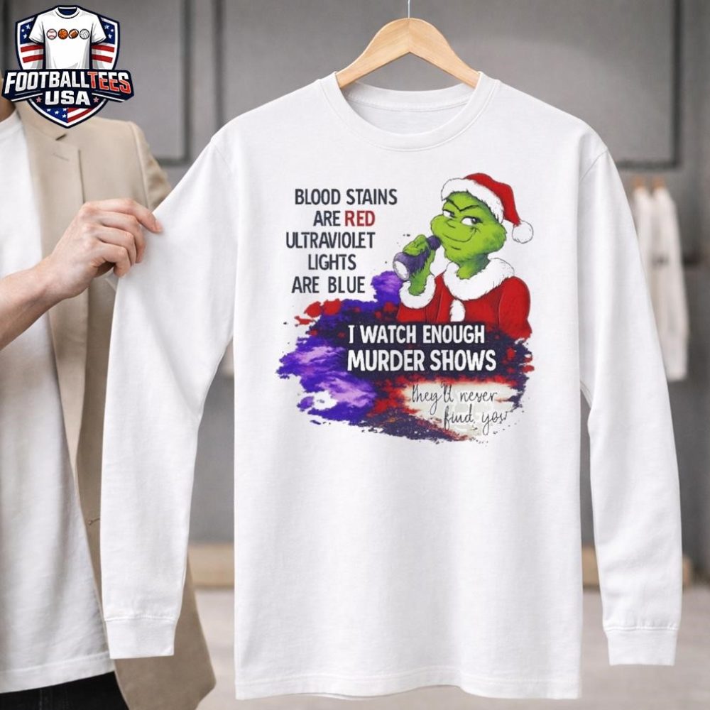 Grinch Blood Stains Are Red Ultraviolet Light Are Blue I Watch Enough Murder Shows Unisex Shirt - Image 3
