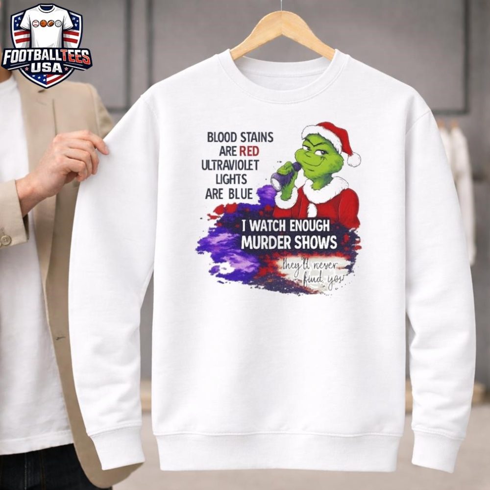Grinch Blood Stains Are Red Ultraviolet Light Are Blue I Watch Enough Murder Shows Unisex Shirt - Image 4