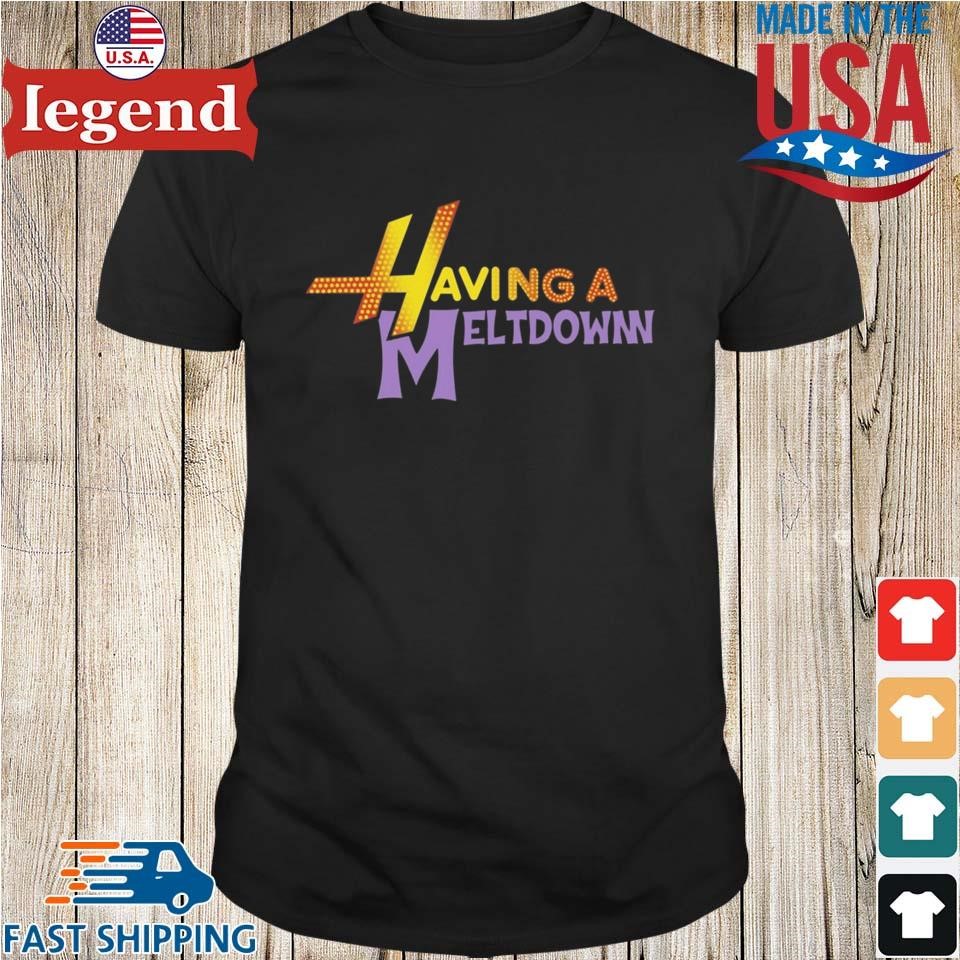 Having A Meltdown T-Shirt
