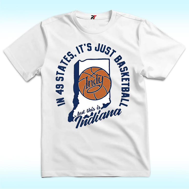 In 49 States It'S Just Basketball This Is Indiana Shirt