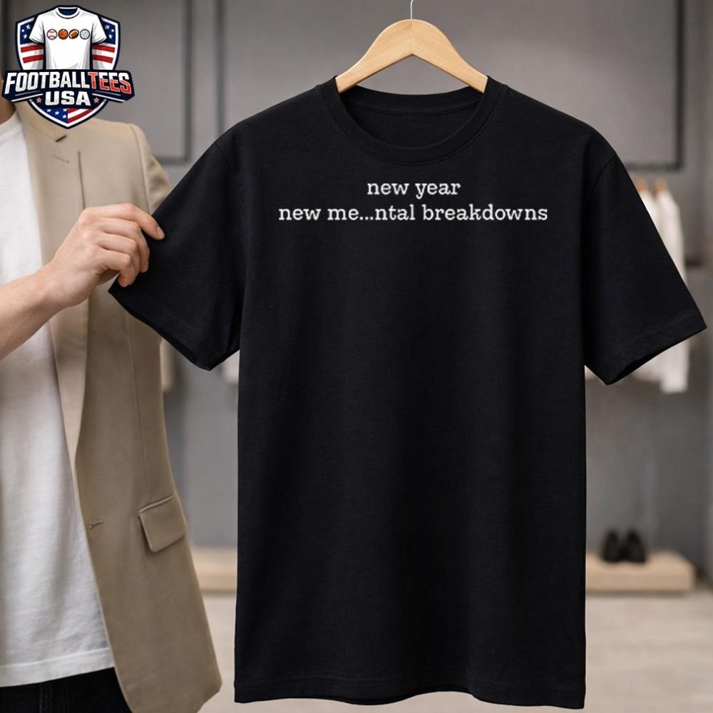 New Year New Me Mental Breakdowns Unisex Shirt
