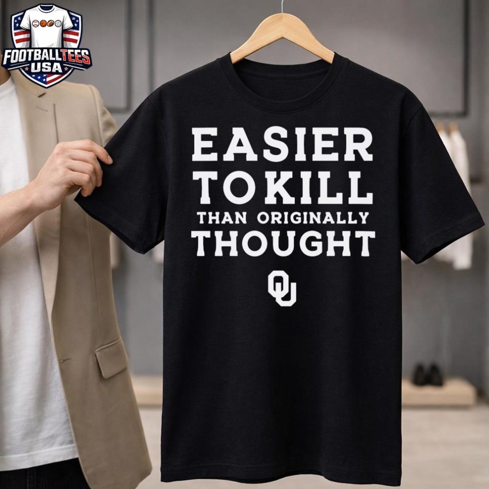 Oklahoma Sooners Easier To Kill Than Originally Thought Unisex Shirt