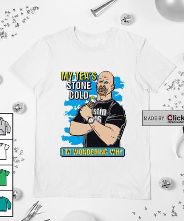 Steve Austin My Tea'S Stone Cold I'M Wondering Why Shirt