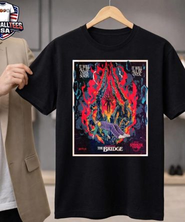 Stranger Things 5 Chapter 7 The Bridge By Butcher Billy It Will All Be Over Soon Unisex Shirt
