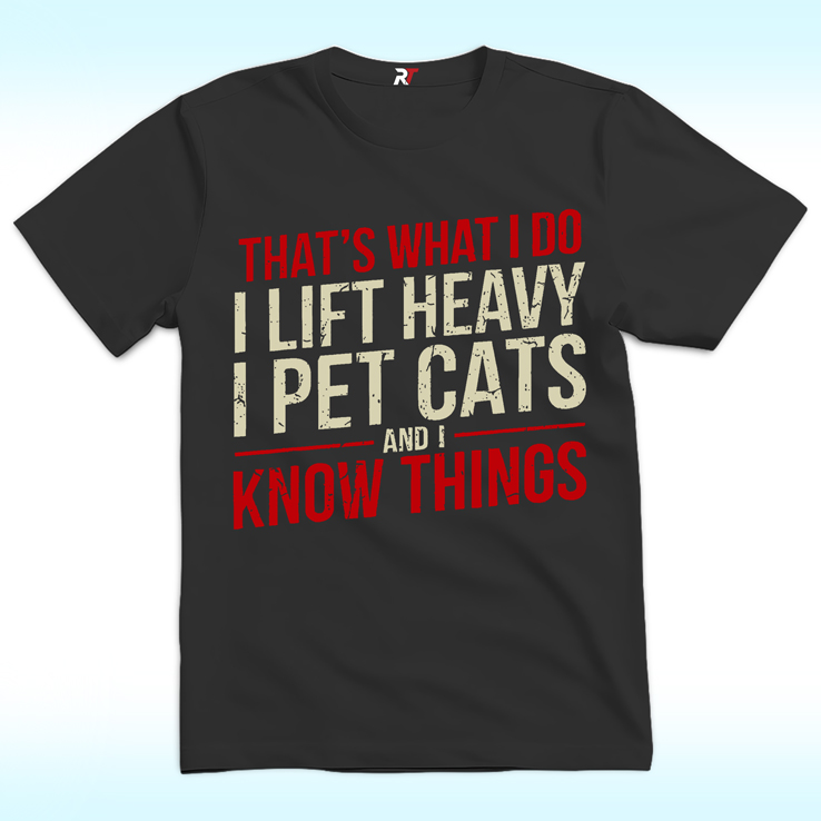 That’S What I Do I Lift Heavy I Pet Cats And I Know Things Shirt