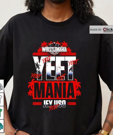 Wrestlemania Vegas Yeet Mania Jey Uso Yeet 2025 Shirt