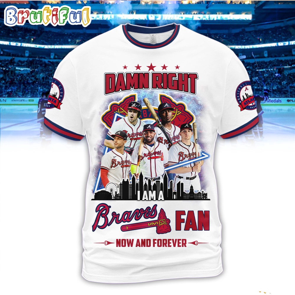 Damn Right I Am A Atlanta Braves Fan Forever Shirt