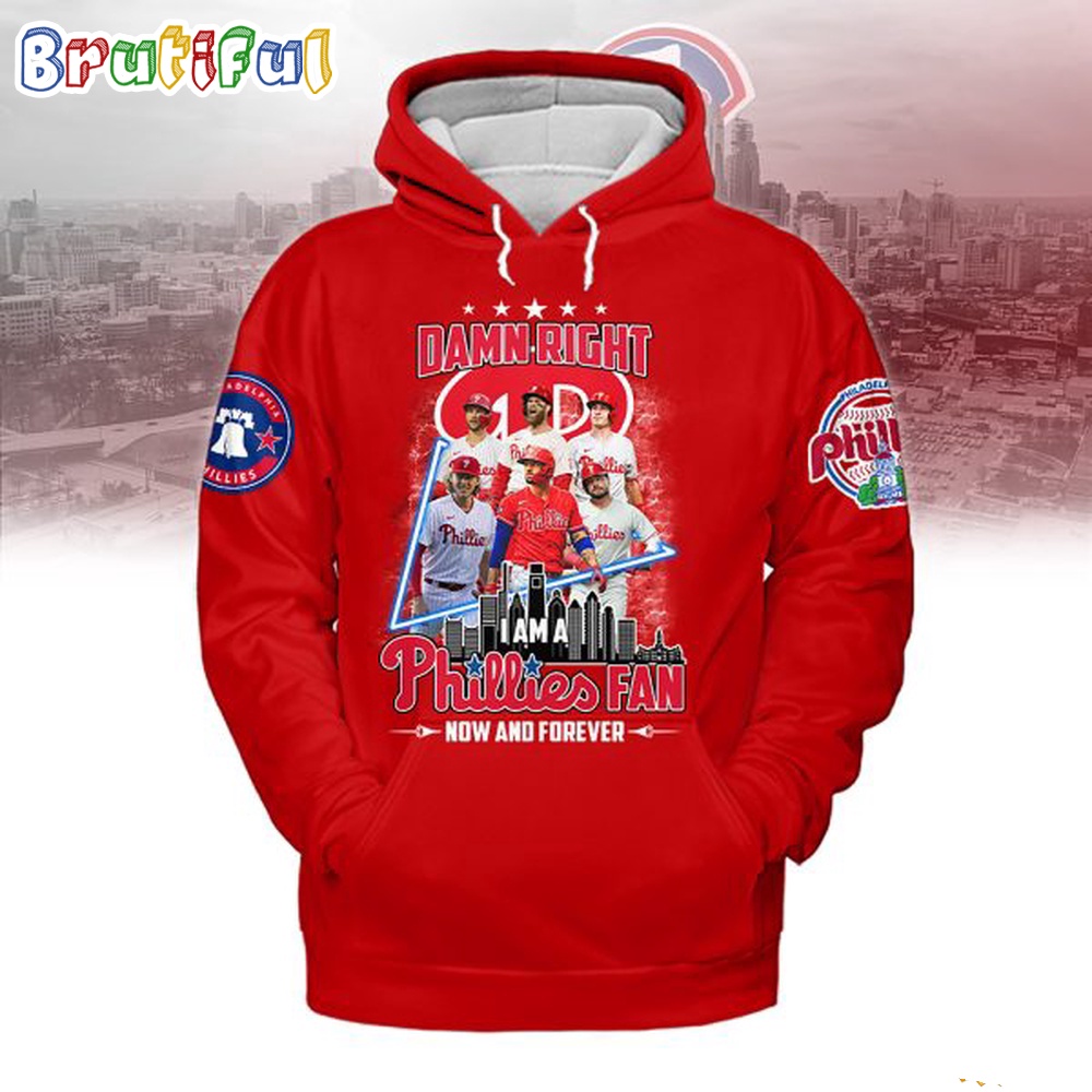 Damn Right Philadelphia Phillies I Am A Fan Now And Forever Phillies Hoodie