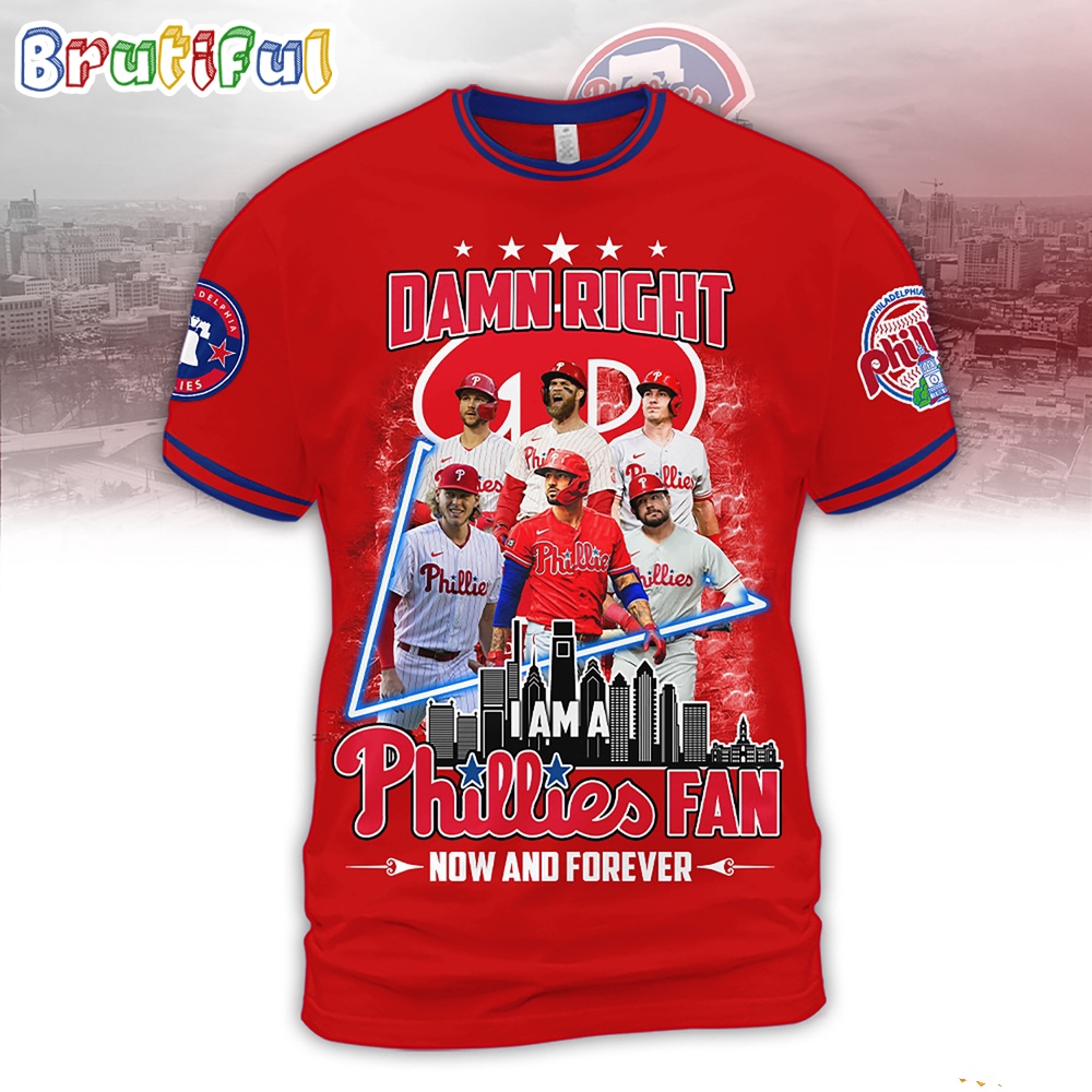 Damn Right Philadelphia Phillies I Am A Fan Now And Forever Phillies Shirt