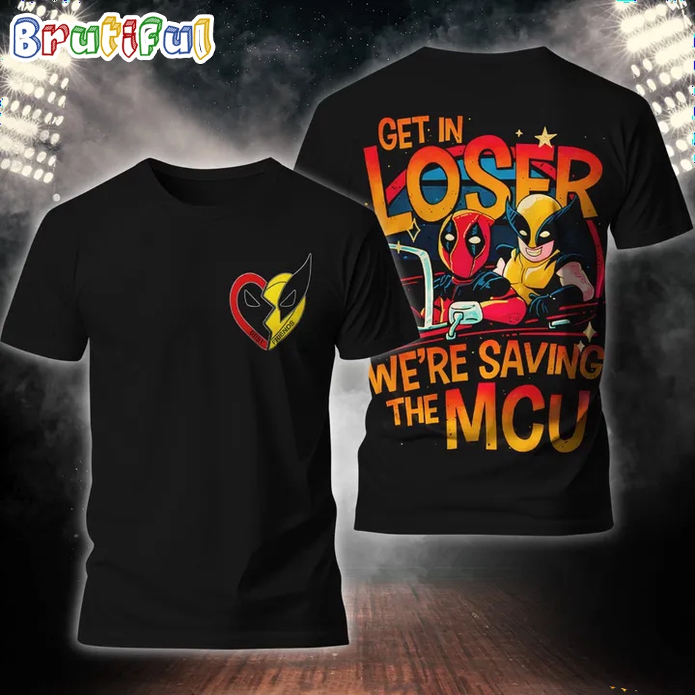 Get In Loser We'Re Saving The Mcu Deadpool 3 & Wolverrine 3D Shirt
