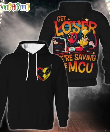 Get In Loser We'Re Saving The Mcu Deadpool 3 & Wolverrine Hoodie