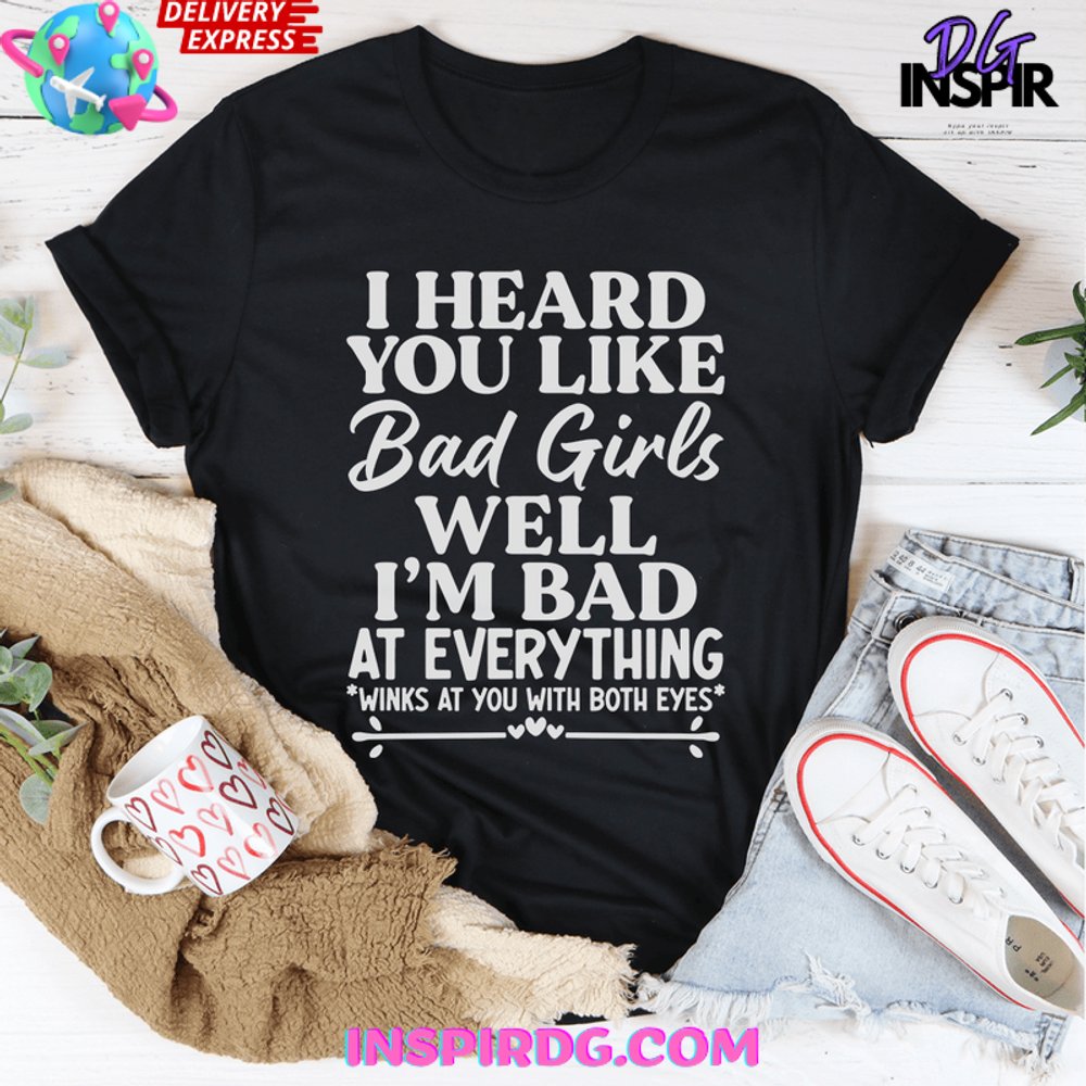 I Heard You Like Bad Girls Well Im Bad At Everything Shirt - Image 2