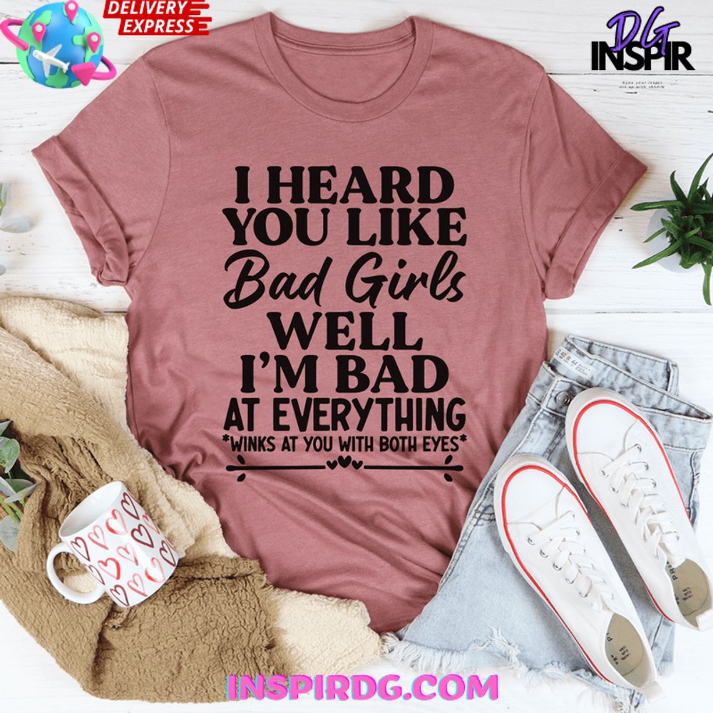 I Heard You Like Bad Girls Well Im Bad At Everything Shirt - Image 4