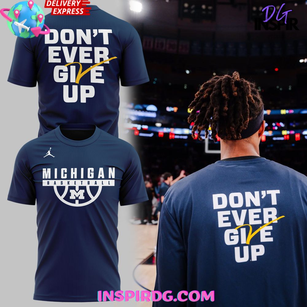 Michigan Wolverines Basketball Don'T Ever Give Up T-Shirt