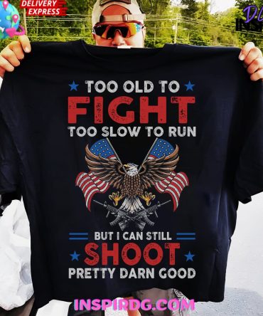 Too Old To Fight Too Slow To Run But I Can Still Shoot Shirt Tee