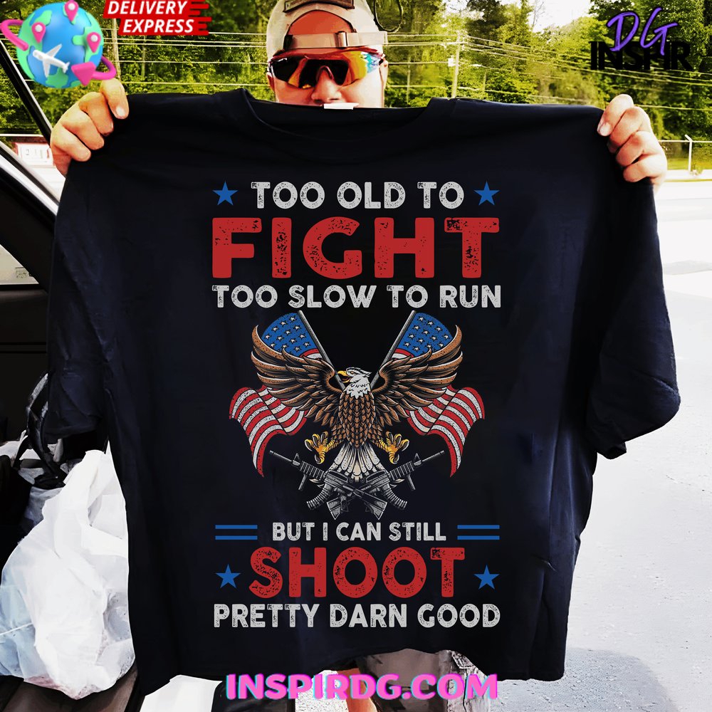 Too Old To Fight Too Slow To Run But I Can Still Shoot Shirt Tee