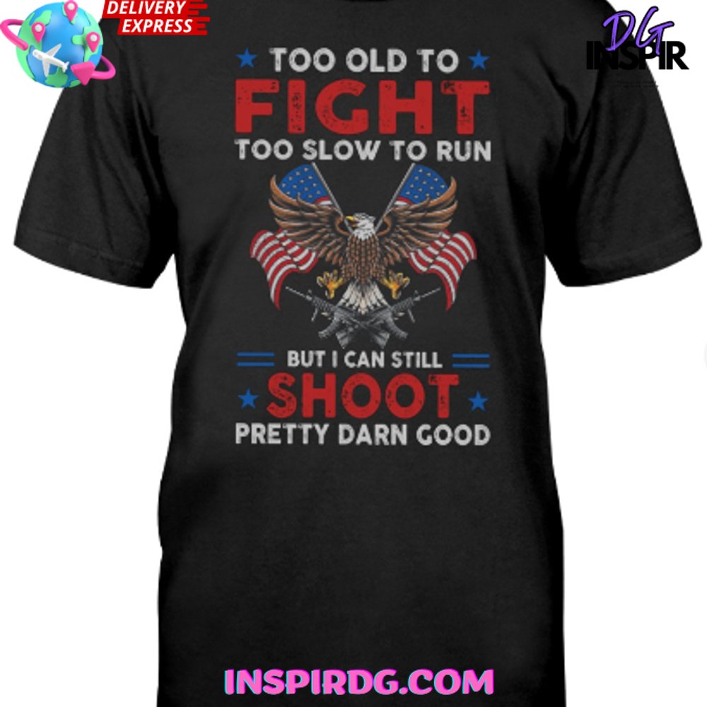 Too Old To Fight Too Slow To Run But I Can Still Shoot Shirt Tee - Image 2