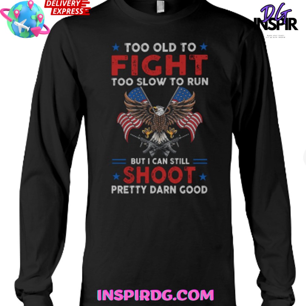 Too Old To Fight Too Slow To Run But I Can Still Shoot Shirt Tee - Image 4