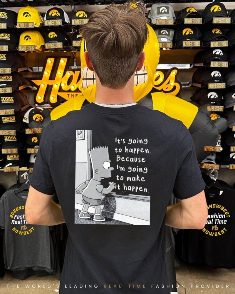Bart Simpson It'S Going To Happen Because I'M Going To Make It Happen Shirt - Image 2