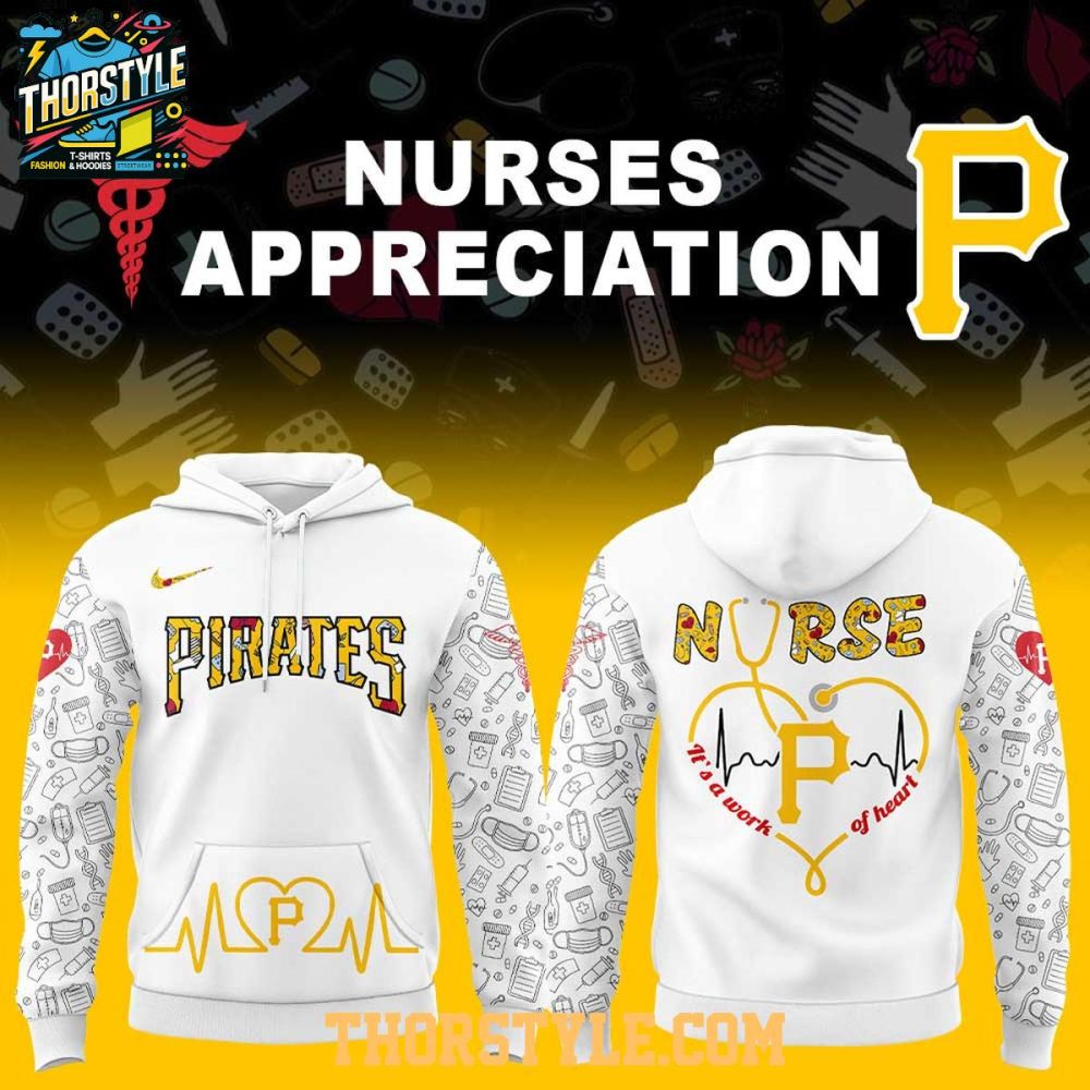 Pittsburgh Pirates Nurses Appreciation Work Of Heart 2025 Hoodie T-Shirt