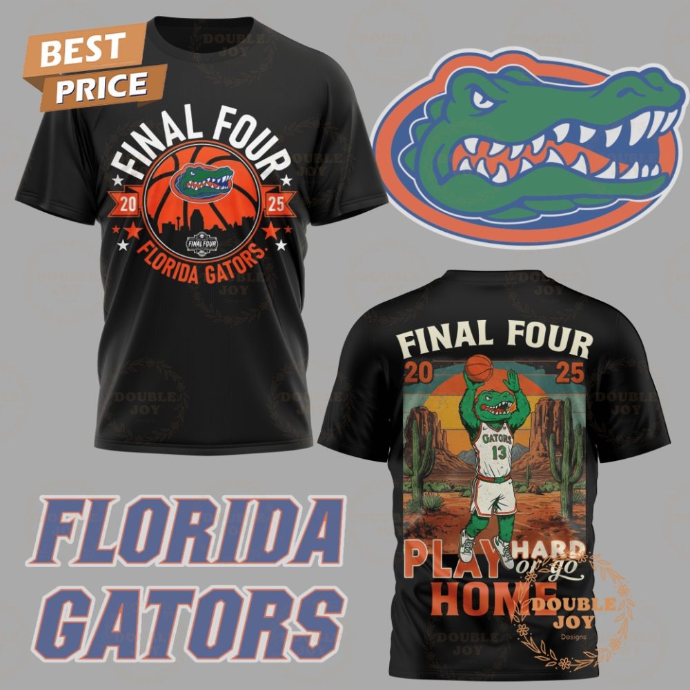 Florida Gators Final Four 2025 Play Hard Of Go Home Limited Edition T-Shirt, Hoodie