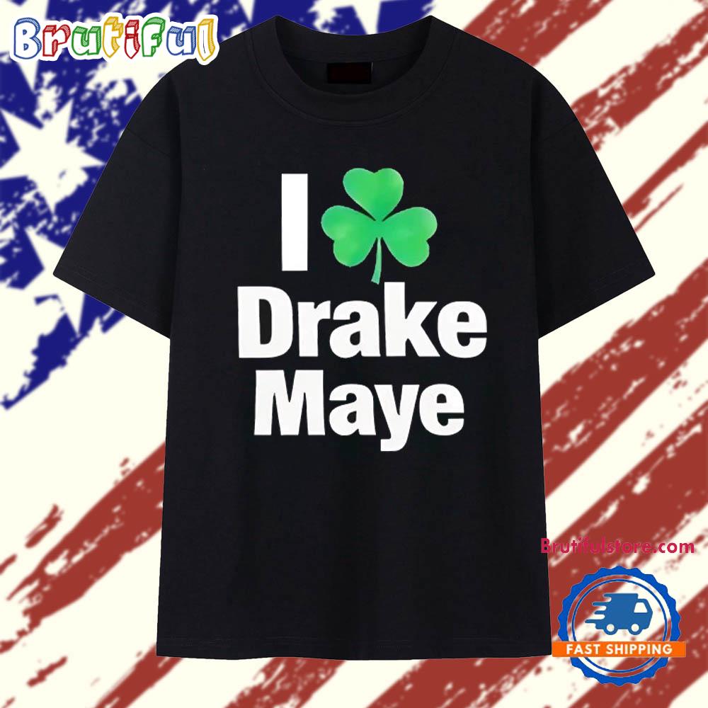 I Love Drake Maye Boston Celtics St. Patrick’S Day T Shirt