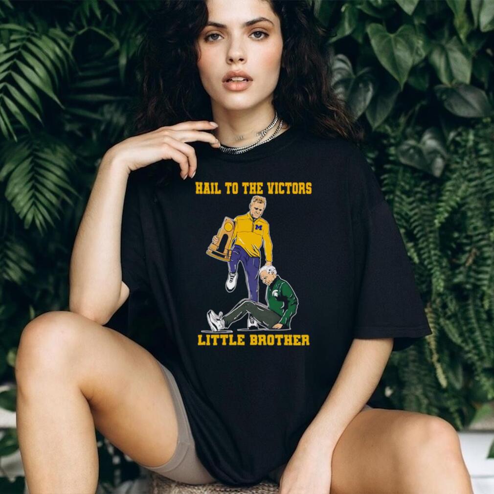 Hail To The Victors Little Brother Michigan Vs Michigan State Rivalry T Shirt